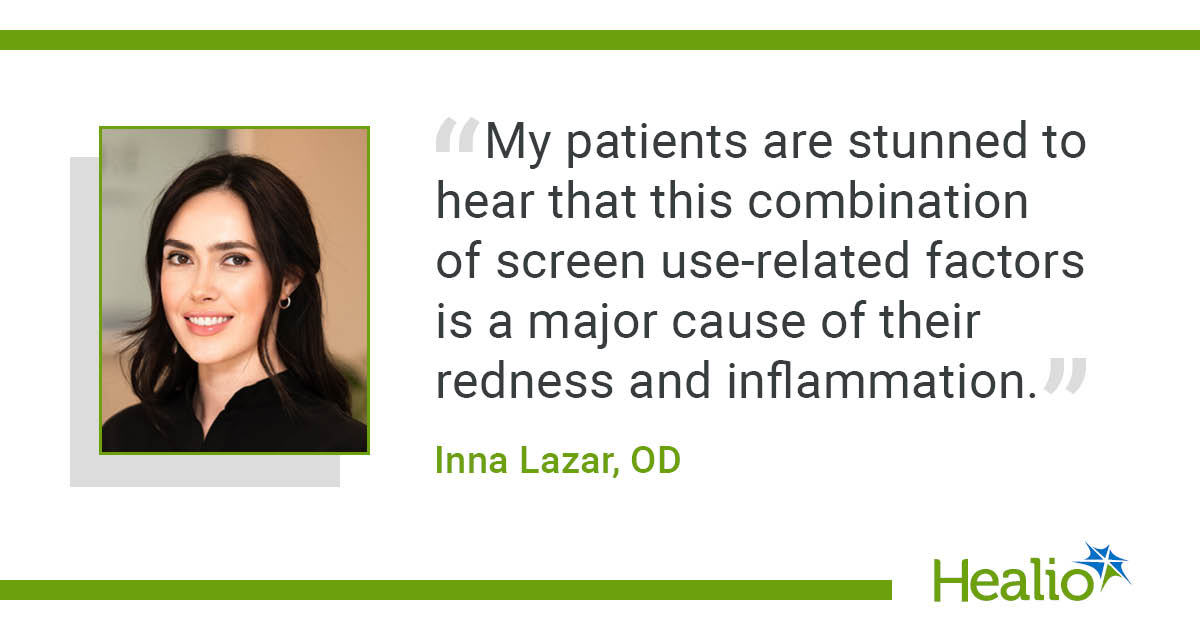 "My patients are stunned to hear that this combination of screen use-related factors is a major cause of their redness and inflammation," Inna Lazar, OD, said.
